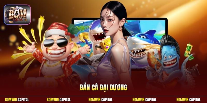 Bắn Cá Đại Dương Bomwin - Tựa Game Săn Thưởng Đỉnh Cao