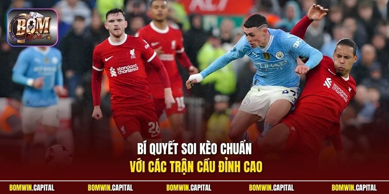 Bí quyết soi kèo chuẩn với các trận cầu đỉnh cao