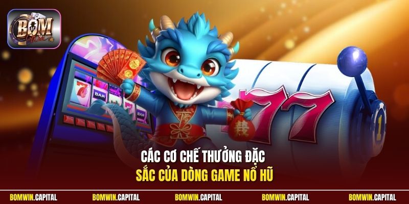 Các cơ chế thưởng đặc sắc của dòng game nổ hũ