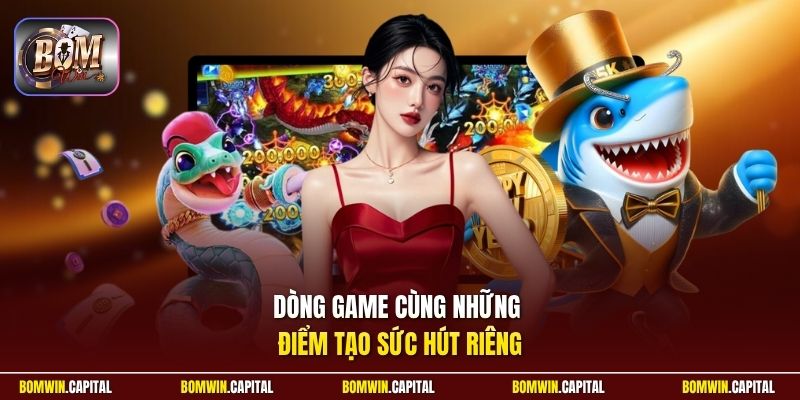 Dòng game cùng những điểm tạo sức hút riêng
