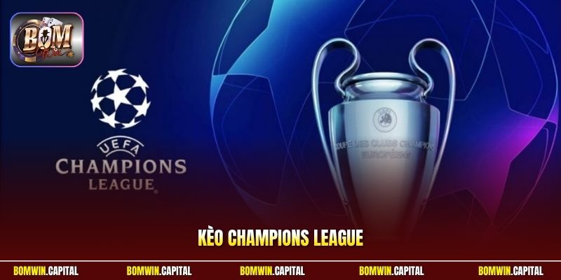 Kèo Champions League - Tỷ Lệ Cược Cực Hấp Dẫn Tại Bomwin