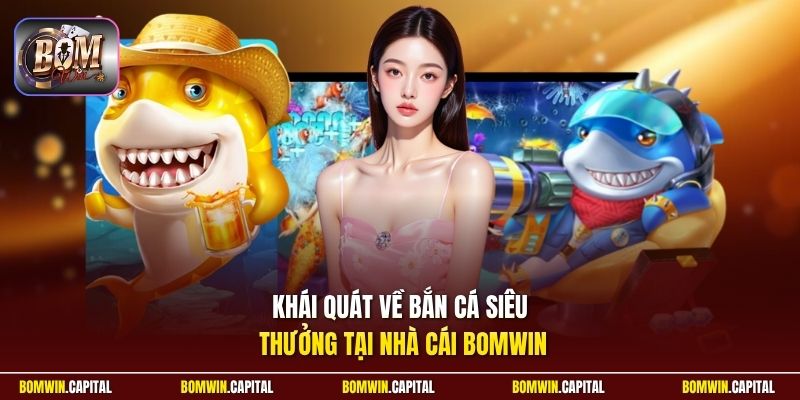 Khái quát về bắn cá siêu thưởng tại nhà cái Bomwin 