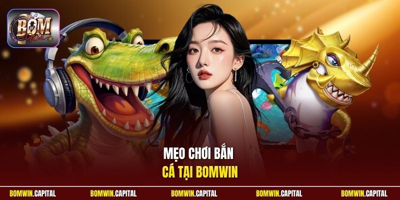 Mẹo chơi bắn cá tại Bomwin