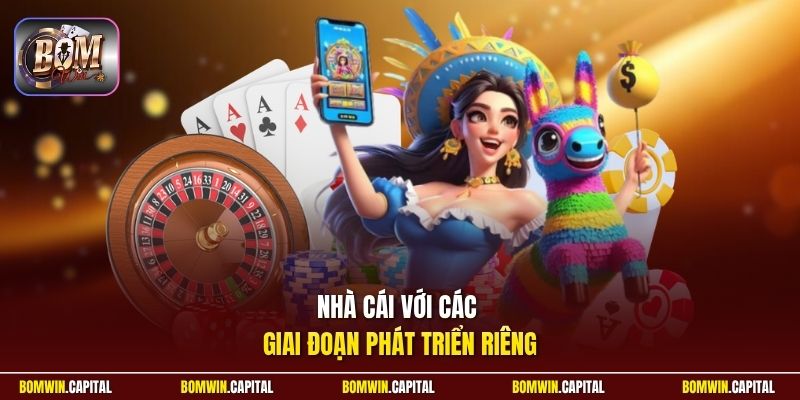 Nhà cái với các giai đoạn phát triển riêng