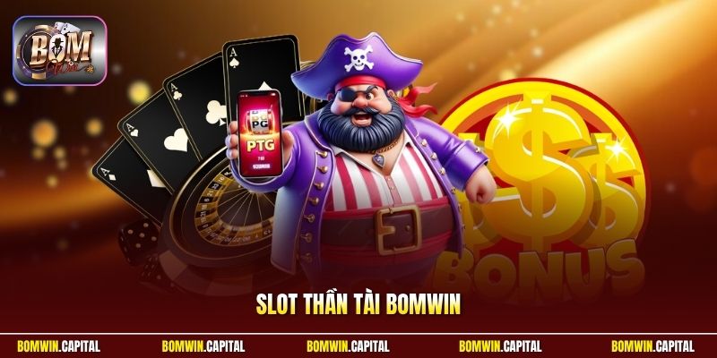 Slot Thần Tài Bomwin - Săn Hũ Tài Lộc Đổi Thưởng Cực Khủng 