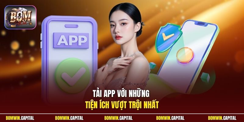Tải app với những tiện ích vượt trội nhất
