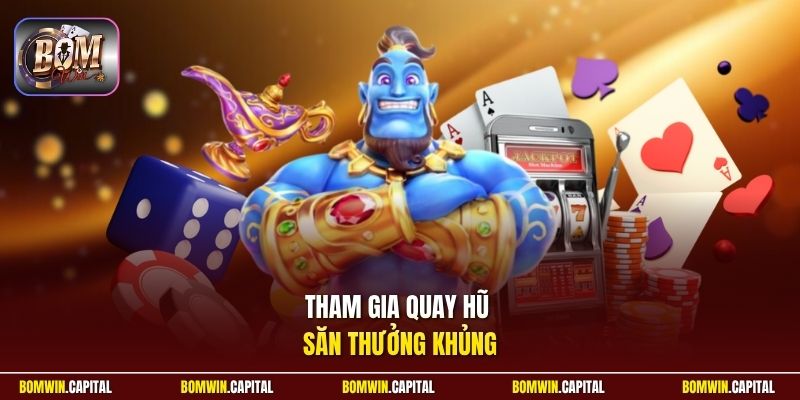 Tham gia quay hũ săn thưởng khủng