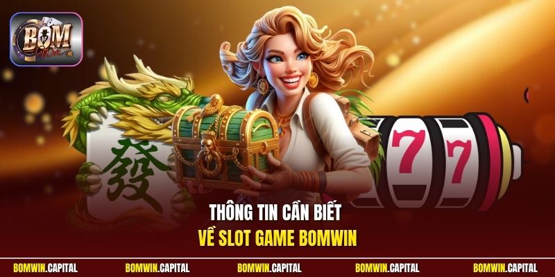 Thông tin cần biết về slot game Bomwin 